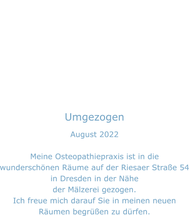 Umgezogen August 2022  Meine Osteopathiepraxis ist in die wunderschönen Räume auf der Riesaer Straße 54 in Dresden in der Nähe der Mälzerei gezogen.  Ich freue mich darauf Sie in meinen neuen Räumen begrüßen zu dürfen.