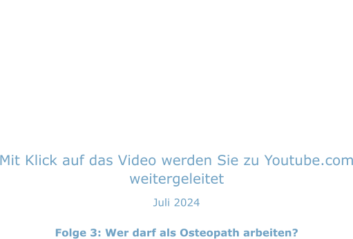 Mit Klick auf das Video werden Sie zu Youtube.com weitergeleitet Juli 2024  Folge 3: Wer darf als Osteopath arbeiten?