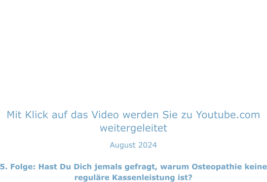 Mit Klick auf das Video werden Sie zu Youtube.com weitergeleitet August 2024  5. Folge: Hast Du Dich jemals gefragt, warum Osteopathie keine reguläre Kassenleistung ist?