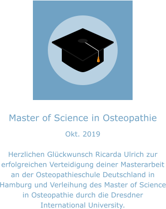 Master of Science in Osteopathie Okt. 2019  Herzlichen Glückwunsch Ricarda Ulrich zur erfolgreichen Verteidigung deiner Masterarbeit an der Osteopathieschule Deutschland in Hamburg und Verleihung des Master of Science in Osteopathie durch die Dresdner International University.