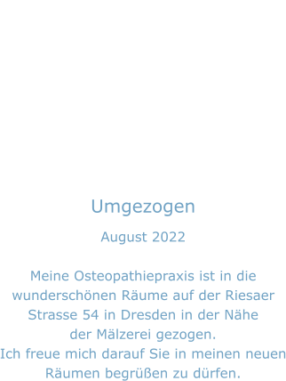 Umgezogen August 2022  Meine Osteopathiepraxis ist in die wunderschönen Räume auf der Riesaer Strasse 54 in Dresden in der Nähe der Mälzerei gezogen.  Ich freue mich darauf Sie in meinen neuen Räumen begrüßen zu dürfen.