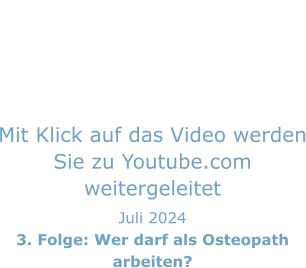 Mit Klick auf das Video werden Sie zu Youtube.com weitergeleitet Juli 2024 3. Folge: Wer darf als Osteopath arbeiten?