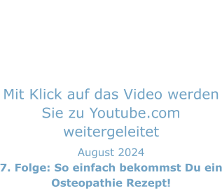 Mit Klick auf das Video werden Sie zu Youtube.com weitergeleitet August 2024 7. Folge: So einfach bekommst Du ein Osteopathie Rezept!