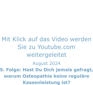 Mit Klick auf das Video werden Sie zu Youtube.com weitergeleitet August 2024 5. Folge: Hast Du Dich jemals gefragt, warum Osteopathie keine reguläre Kassenleistung ist?